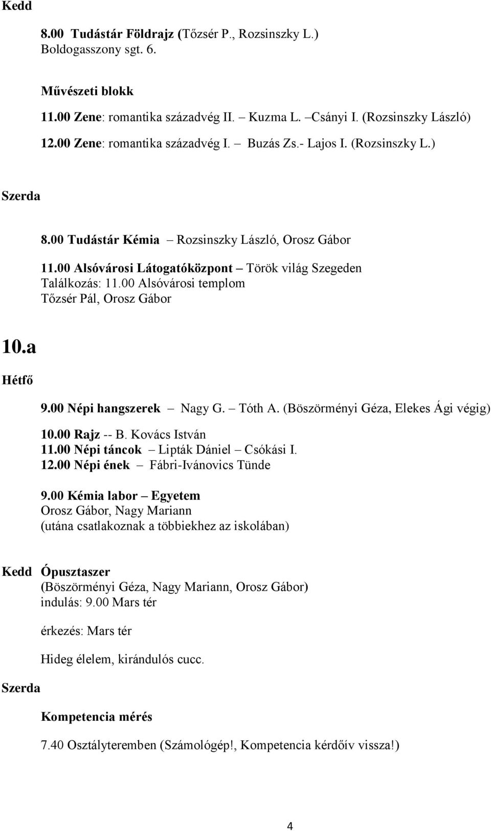 00 Alsóvárosi templom Tőzsér Pál, Orosz Gábor 10.a 9.00 Népi hangszerek Nagy G. Tóth A. (Böszörményi Géza, Elekes Ági végig) 10.00 Rajz -- B. Kovács István 11.