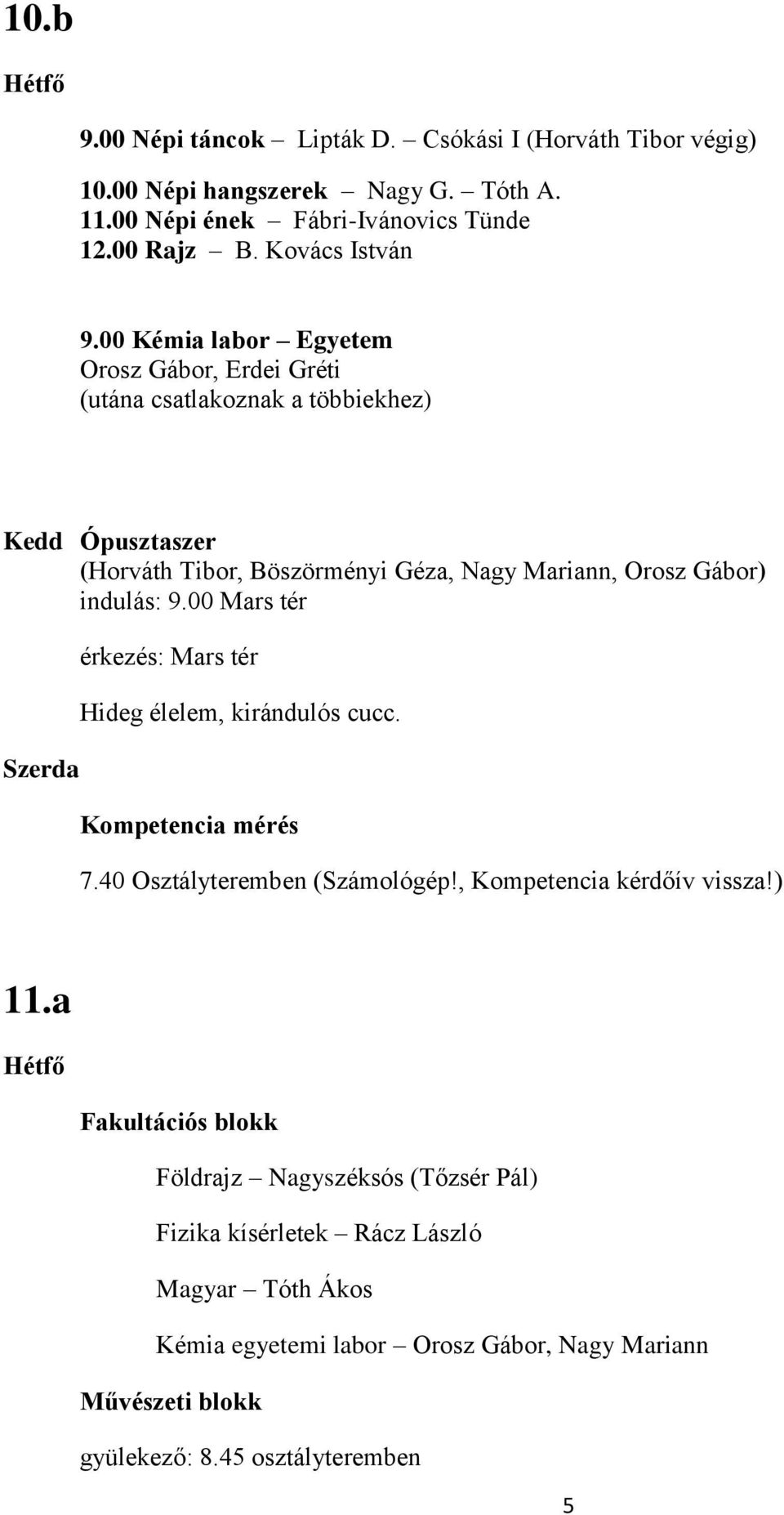 00 Kémia labor Egyetem Orosz Gábor, Erdei Gréti (utána csatlakoznak a többiekhez) Ópusztaszer (Horváth Tibor, Böszörményi Géza,