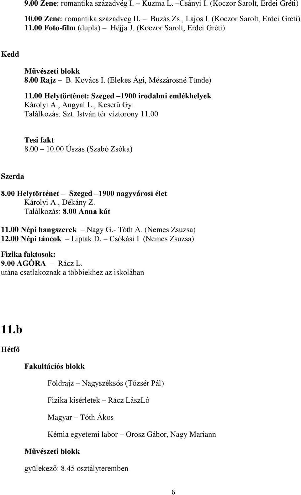 István tér víztorony 11.00 Tesi fakt 8.00 10.00 Úszás (Szabó Zsóka) 8.00 Helytörténet Szeged 1900 nagyvárosi élet Károlyi A., Dékány Z. Találkozás: 8.00 Anna kút 11.00 Népi hangszerek Nagy G.- Tóth A.