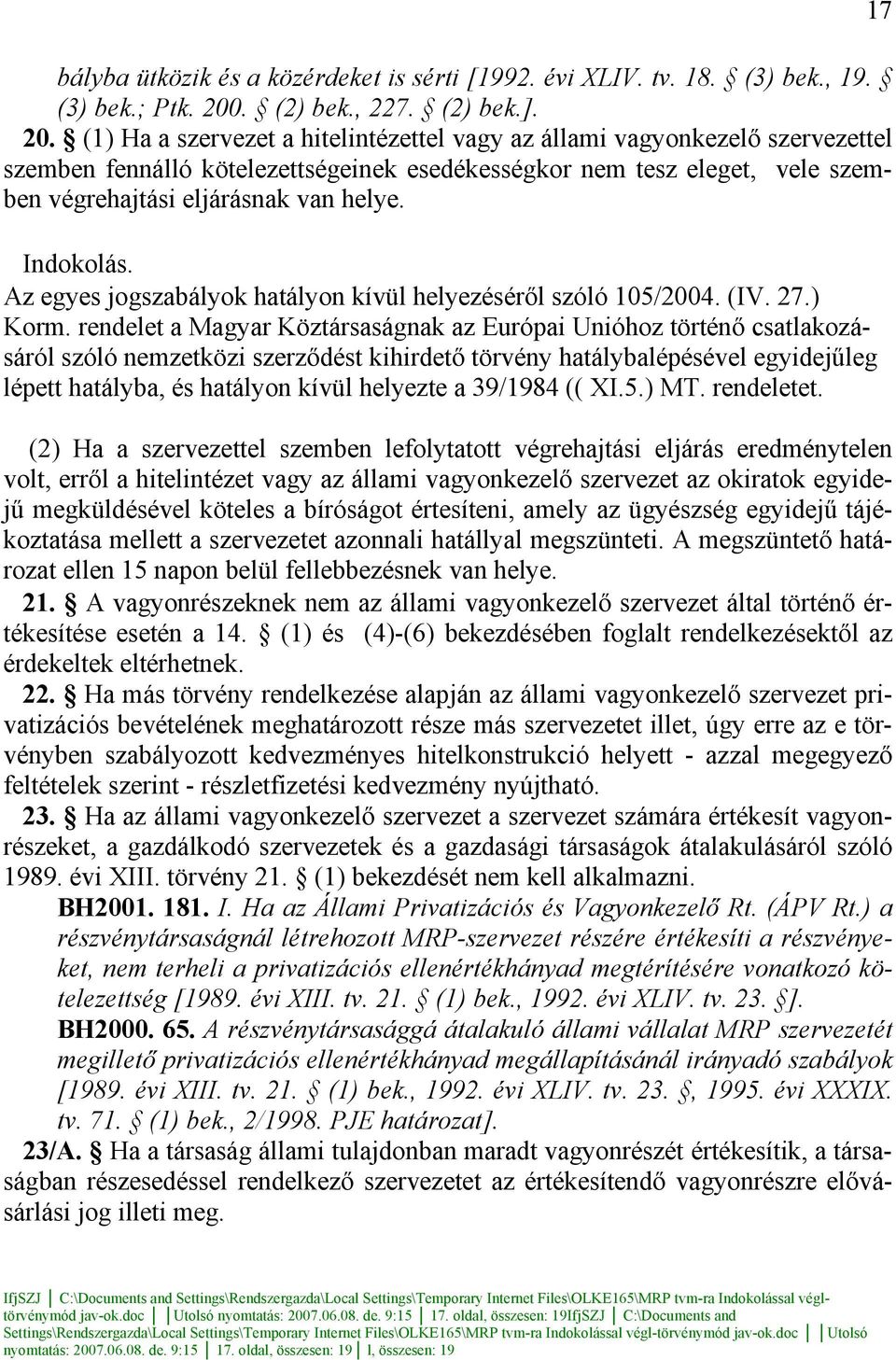 (1) Ha a szervezet a hitelintézettel vagy az állami vagyonkezelő szervezettel szemben fennálló kötelezettségeinek esedékességkor nem tesz eleget, vele szemben végrehajtási eljárásnak van helye.