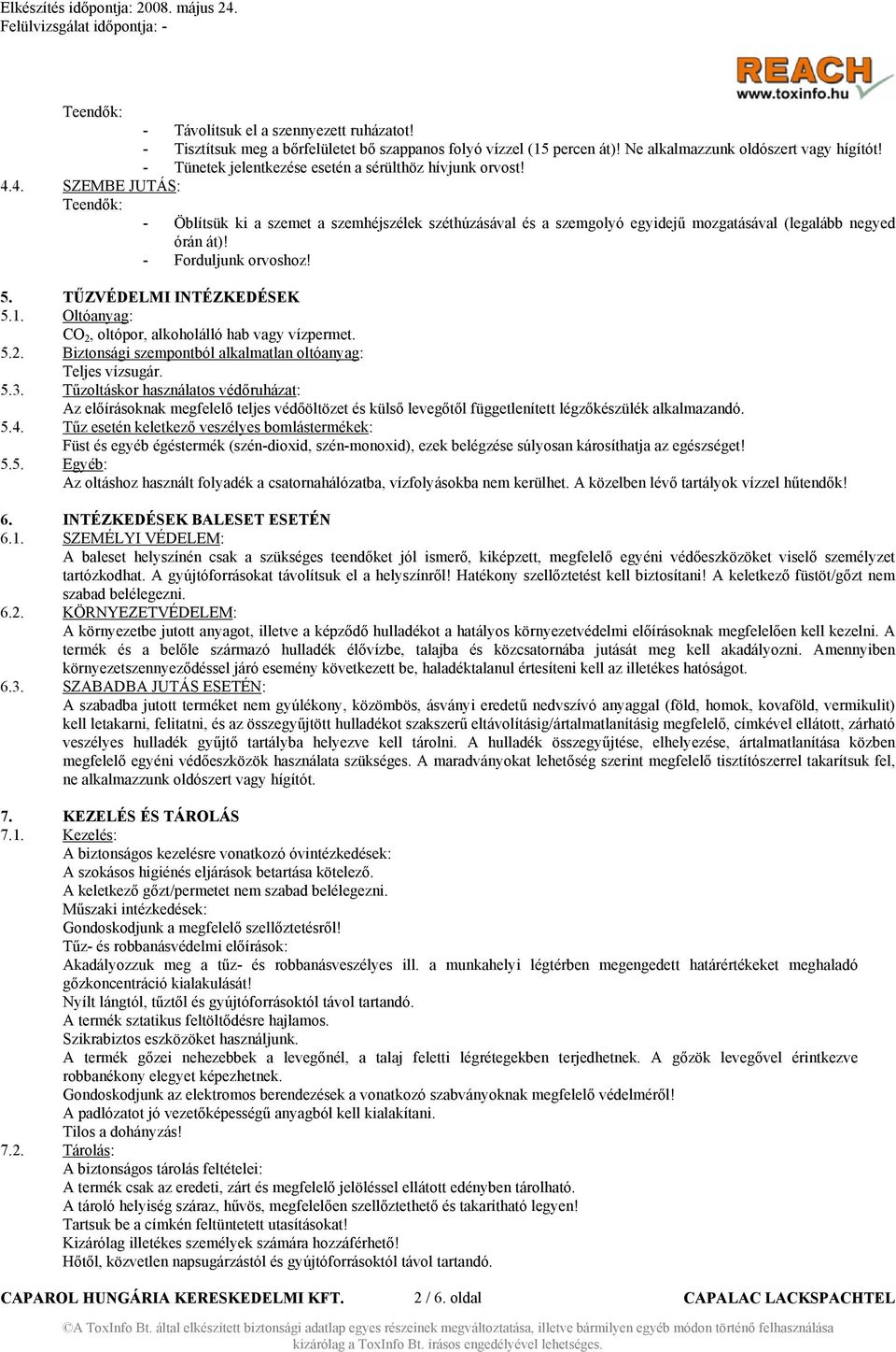 - Forduljunk orvoshoz! 5. TŰZVÉDELMI INTÉZKEDÉSEK 5.1. Oltóanyag: CO 2, oltópor, alkoholálló hab vagy vízpermet. 5.2. Biztonsági szempontból alkalmatlan oltóanyag: Teljes vízsugár. 5.3.