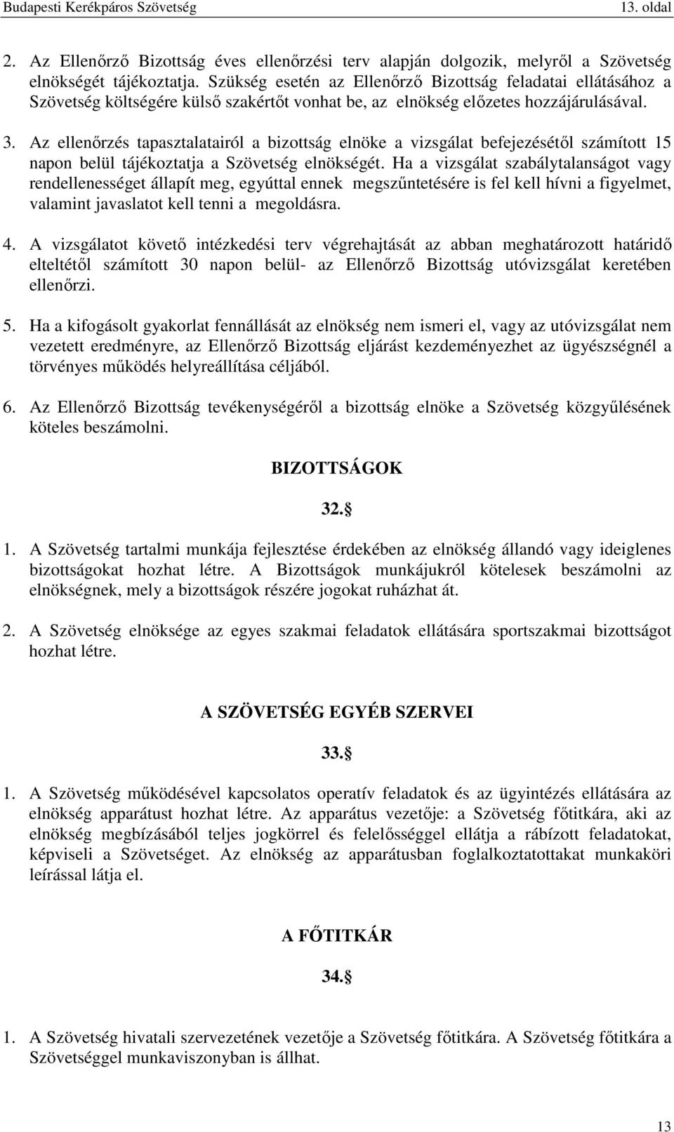 Az ellenőrzés tapasztalatairól a bizottság elnöke a vizsgálat befejezésétől számított 15 napon belül tájékoztatja a Szövetség elnökségét.