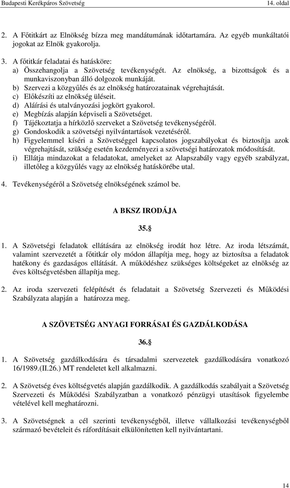 b) Szervezi a közgyűlés és az elnökség határozatainak végrehajtását. c) Előkészíti az elnökség üléseit. d) Aláírási és utalványozási jogkört gyakorol. e) Megbízás alapján képviseli a Szövetséget.