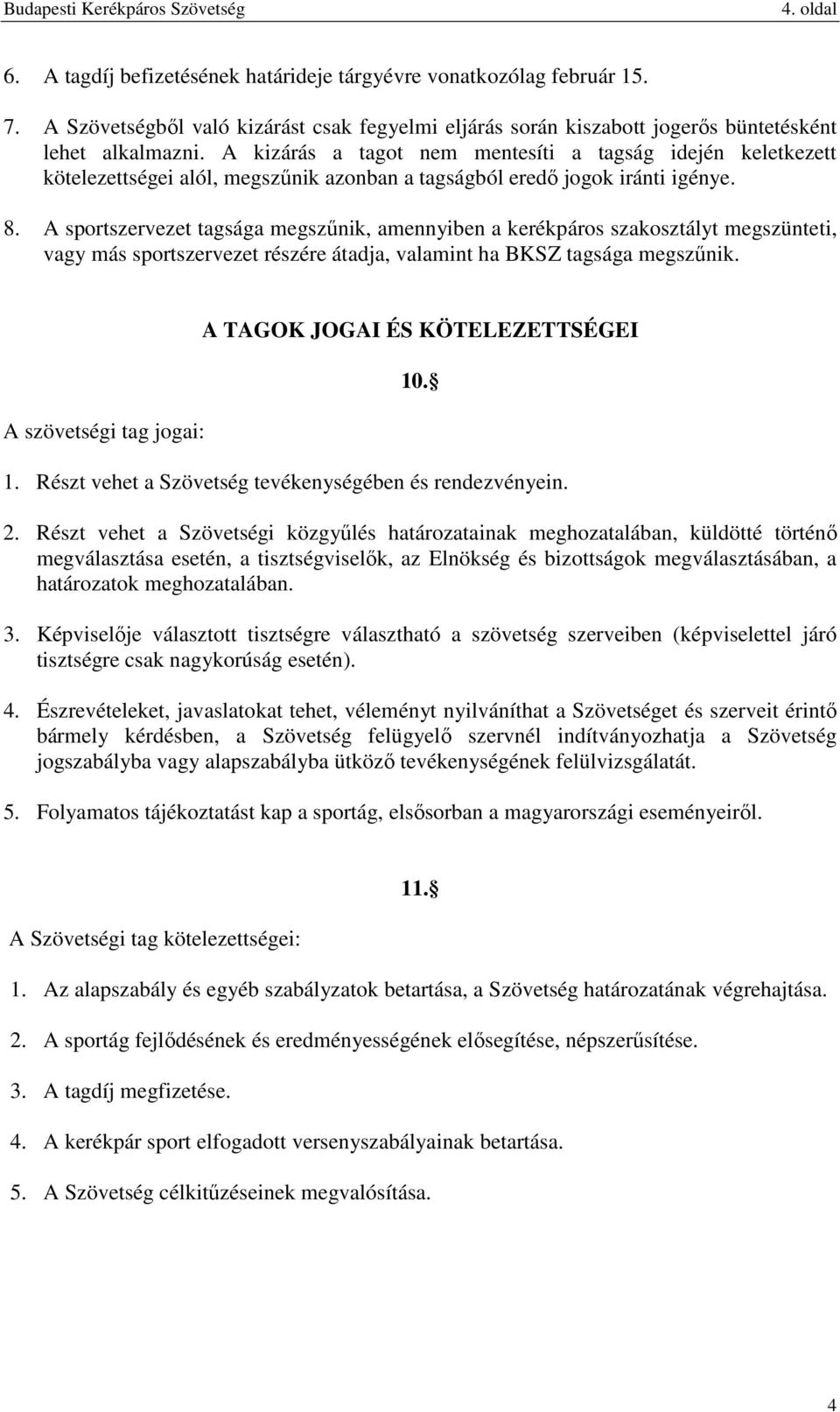 A sportszervezet tagsága megszűnik, amennyiben a kerékpáros szakosztályt megszünteti, vagy más sportszervezet részére átadja, valamint ha BKSZ tagsága megszűnik.