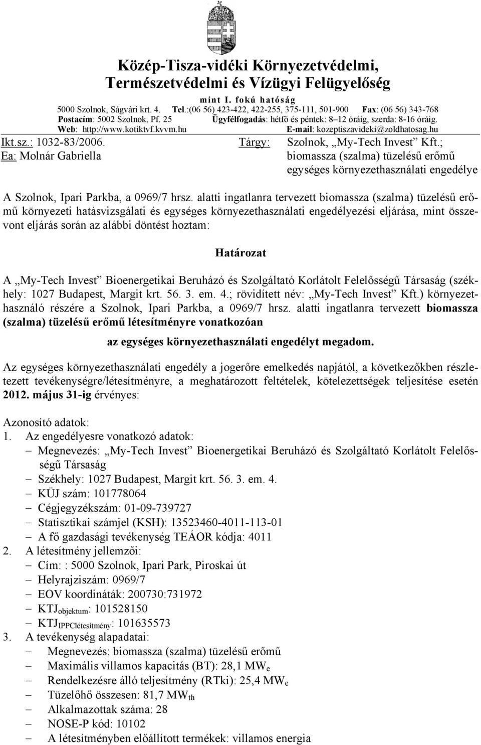 hu E-mail: kozeptiszavideki@zoldhatosag.hu Tárgy: Szolnok, My-Tech Invest Kft.; biomassza (szalma) tüzelésű erőmű egységes környezethasználati engedélye A Szolnok, Ipari Parkba, a 0969/7 hrsz.