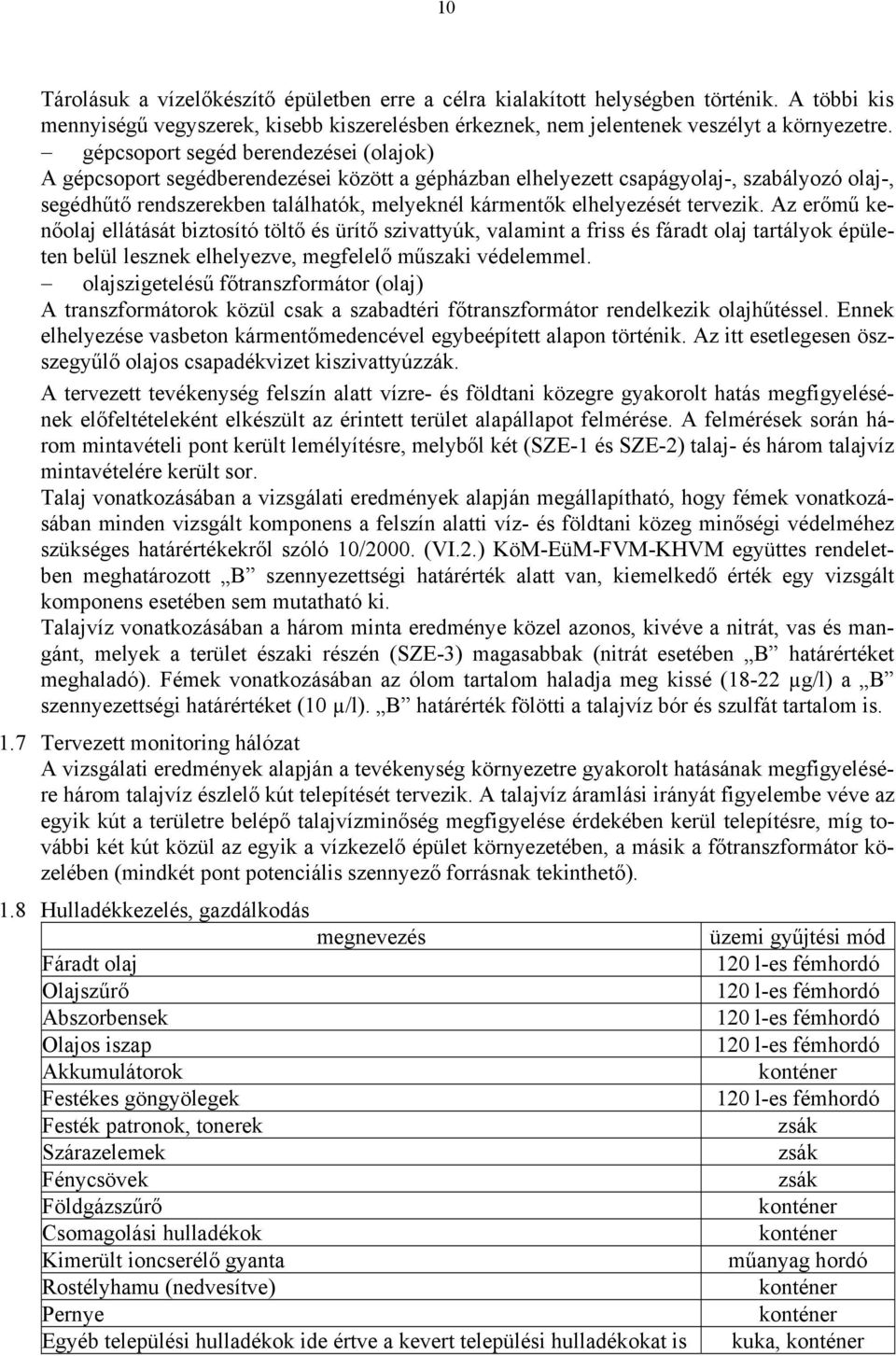elhelyezését tervezik. Az erőmű kenőolaj ellátását biztosító töltő és ürítő szivattyúk, valamint a friss és fáradt olaj tartályok épületen belül lesznek elhelyezve, megfelelő műszaki védelemmel.