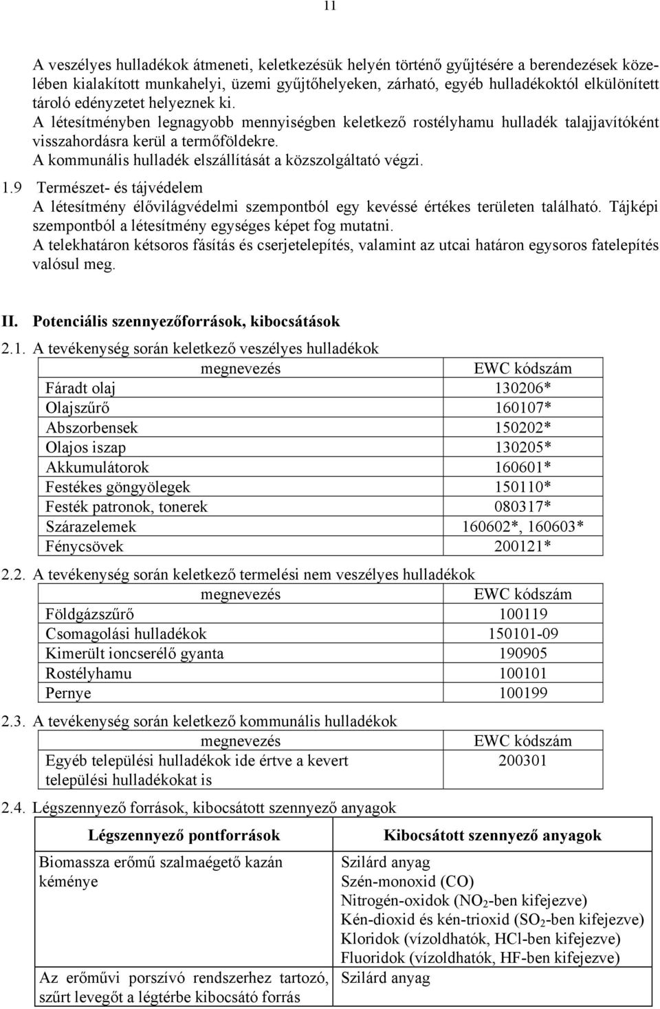 A kommunális hulladék elszállítását a közszolgáltató végzi. 1.9 Természet- és tájvédelem A létesítmény élővilágvédelmi szempontból egy kevéssé értékes területen található.
