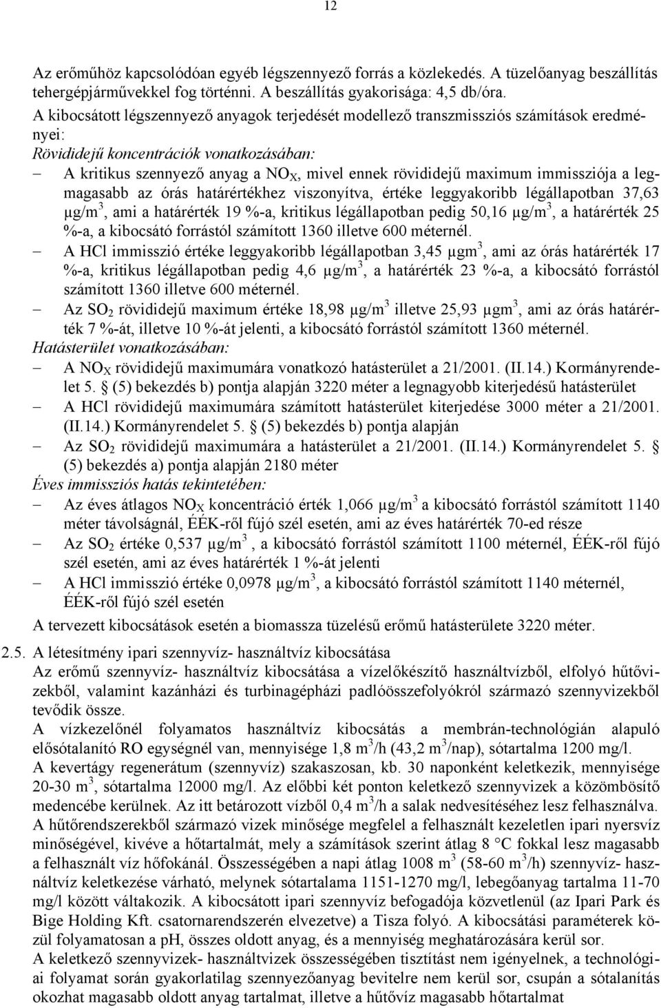 maximum immissziója a legmagasabb az órás határértékhez viszonyítva, értéke leggyakoribb légállapotban 37,63 µg/m 3, ami a határérték 19 %-a, kritikus légállapotban pedig 50,16 µg/m 3, a határérték