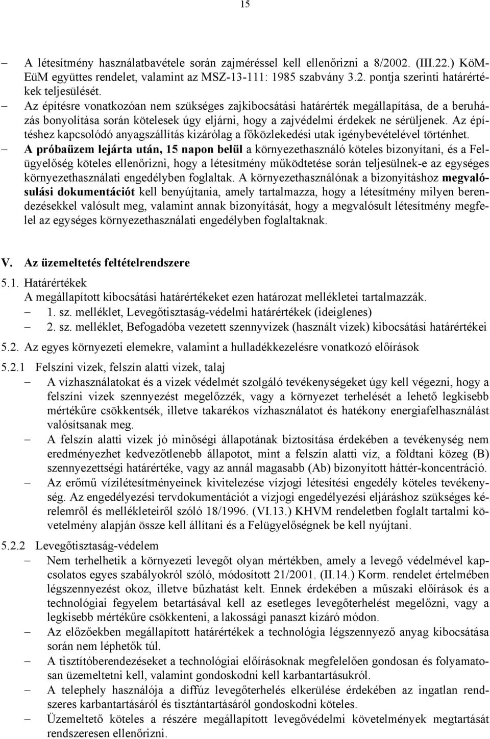 Az építéshez kapcsolódó anyagszállítás kizárólag a főközlekedési utak igénybevételével történhet.