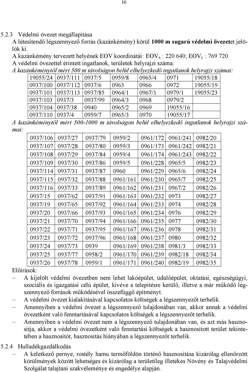 elhelyezkedő ingatlanok helyrajzi számai: 19055/24 0937/111 0937/5 0959/8 0965/4 0971 19055/18 0937/100 0937/112 0937/6 0963 0966 0972 19055/19 0937/101 0937/113 0937/85 0964/1 0967/1 0979/1 19055/23