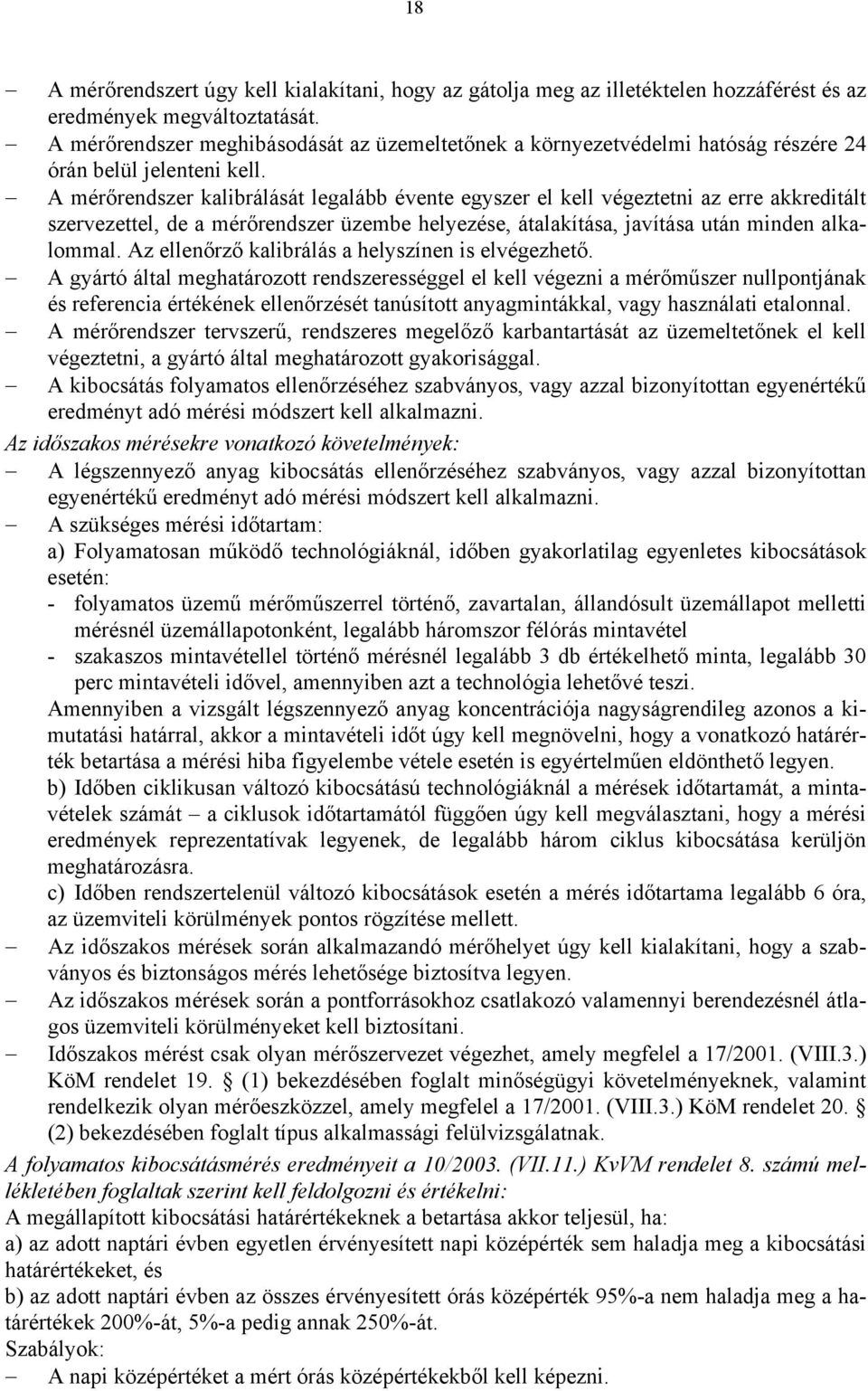 A mérőrendszer kalibrálását legalább évente egyszer el kell végeztetni az erre akkreditált szervezettel, de a mérőrendszer üzembe helyezése, átalakítása, javítása után minden alkalommal.