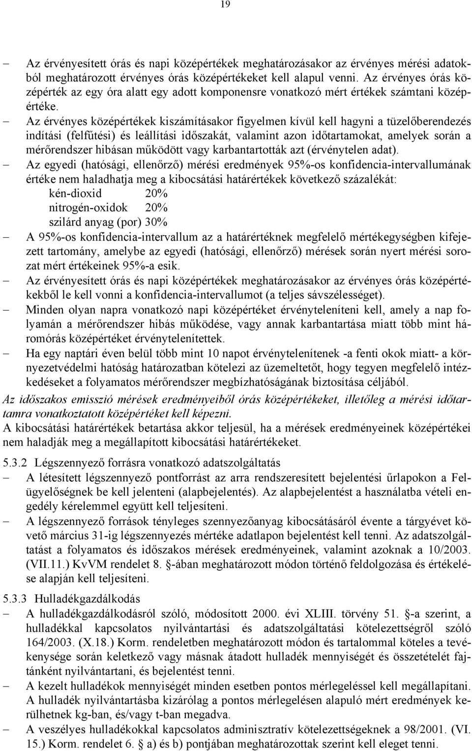 Az érvényes középértékek kiszámításakor figyelmen kívül kell hagyni a tüzelőberendezés indítási (felfűtési) és leállítási időszakát, valamint azon időtartamokat, amelyek során a mérőrendszer hibásan