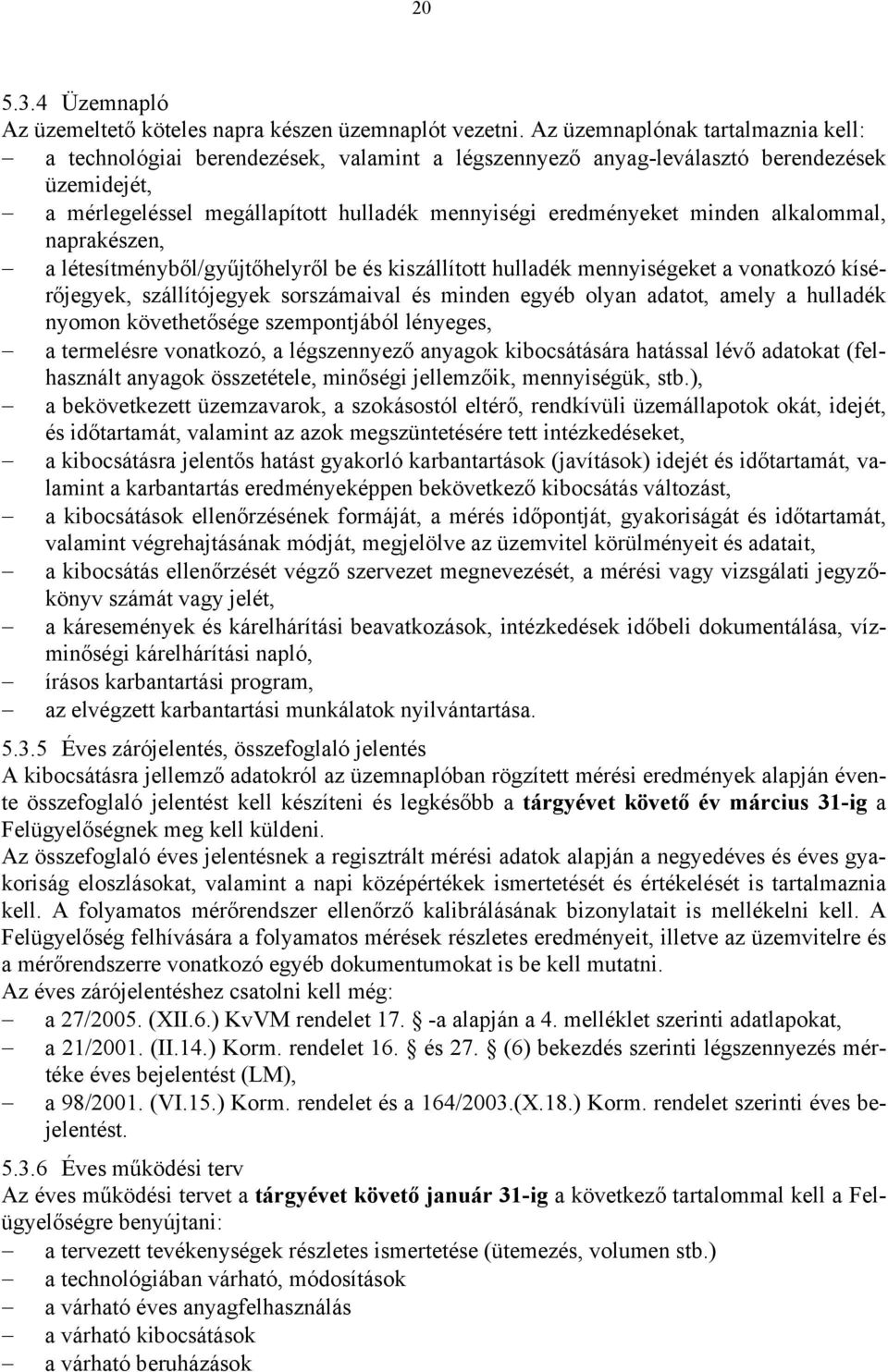 alkalommal, naprakészen, a létesítményből/gyűjtőhelyről be és kiszállított hulladék mennyiségeket a vonatkozó kísérőjegyek, szállítójegyek sorszámaival és minden egyéb olyan adatot, amely a hulladék