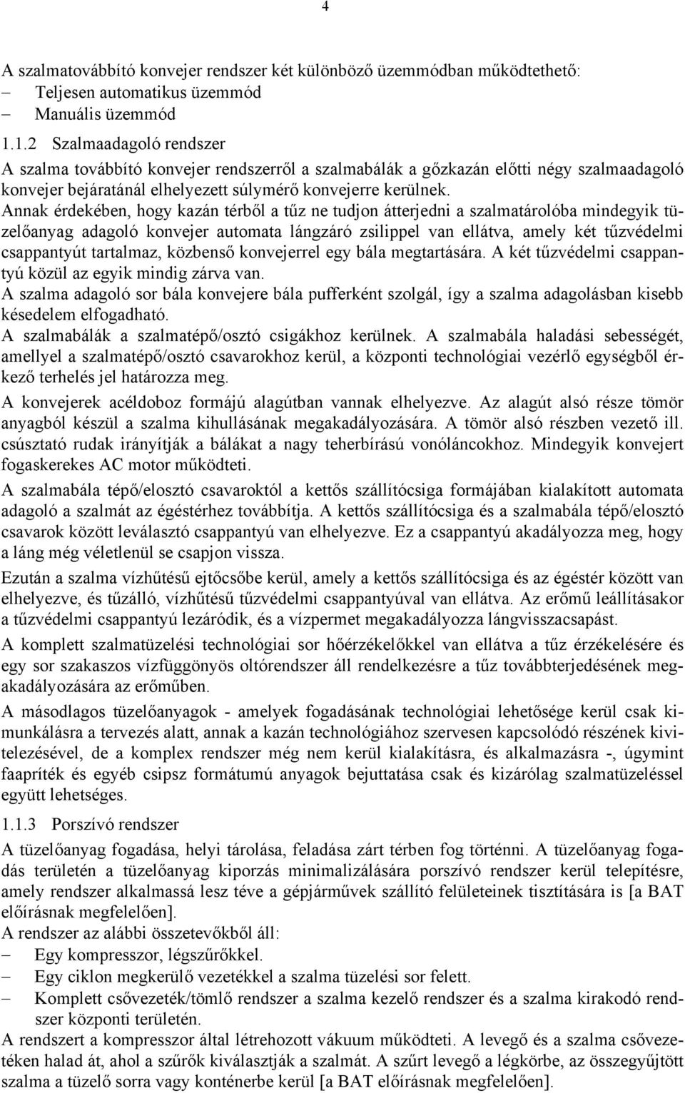 Annak érdekében, hogy kazán térből a tűz ne tudjon átterjedni a szalmatárolóba mindegyik tüzelőanyag adagoló konvejer automata lángzáró zsilippel van ellátva, amely két tűzvédelmi csappantyút