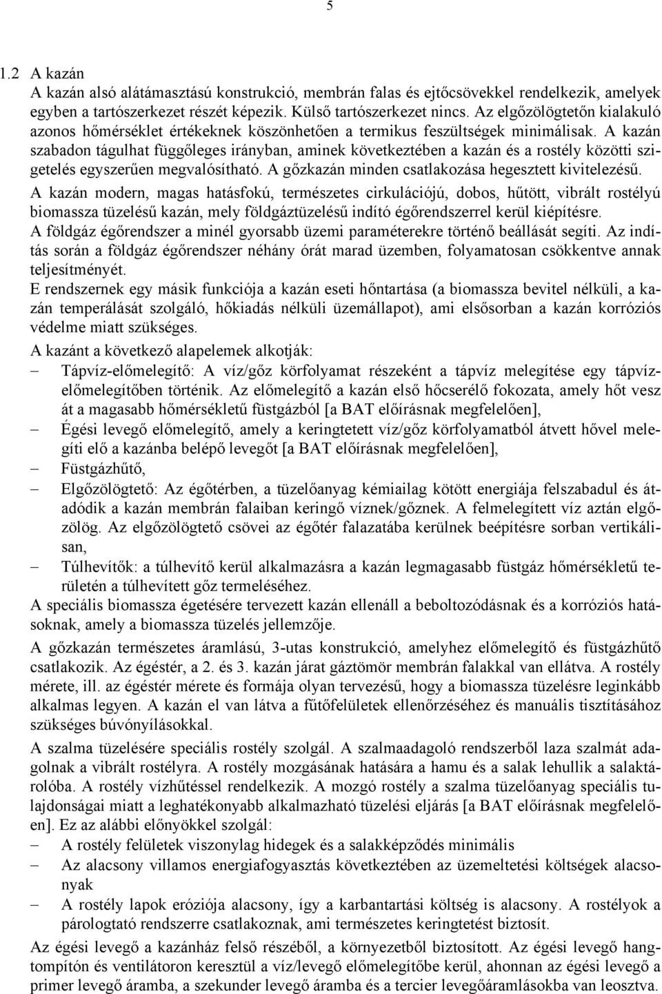 A kazán szabadon tágulhat függőleges irányban, aminek következtében a kazán és a rostély közötti szigetelés egyszerűen megvalósítható. A gőzkazán minden csatlakozása hegesztett kivitelezésű.