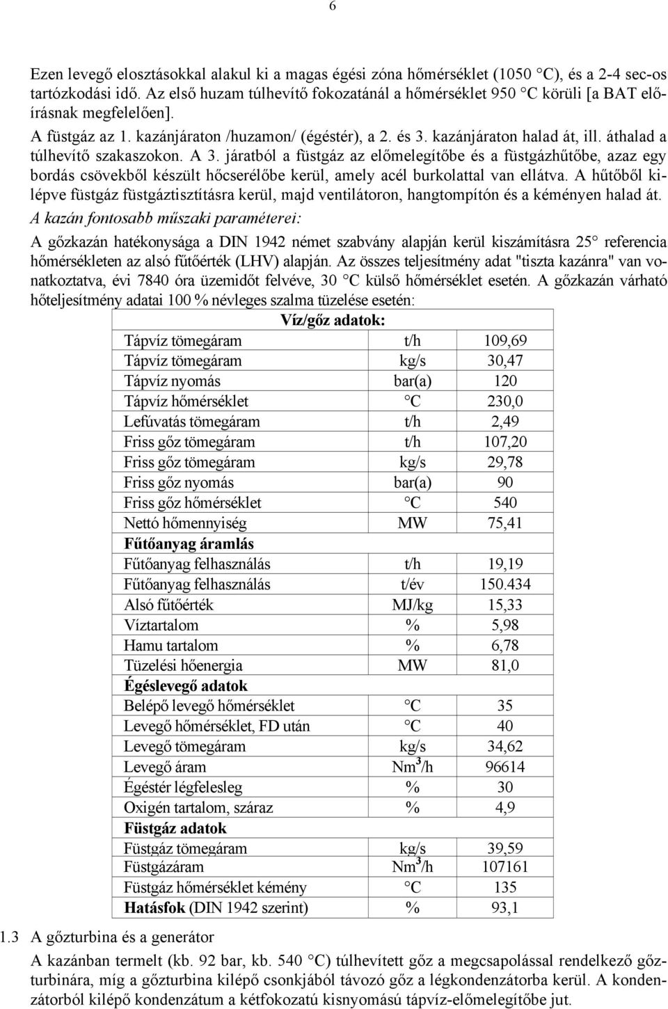 áthalad a túlhevítő szakaszokon. A 3. járatból a füstgáz az előmelegítőbe és a füstgázhűtőbe, azaz egy bordás csövekből készült hőcserélőbe kerül, amely acél burkolattal van ellátva.