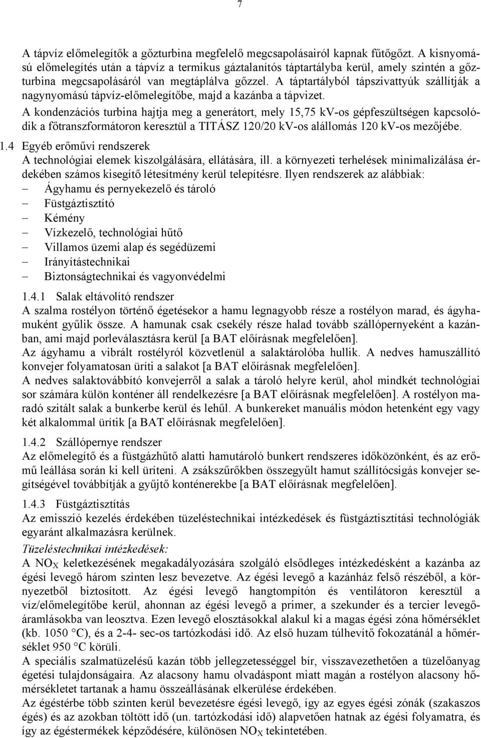 A táptartályból tápszivattyúk szállítják a nagynyomású tápvíz-előmelegítőbe, majd a kazánba a tápvizet.