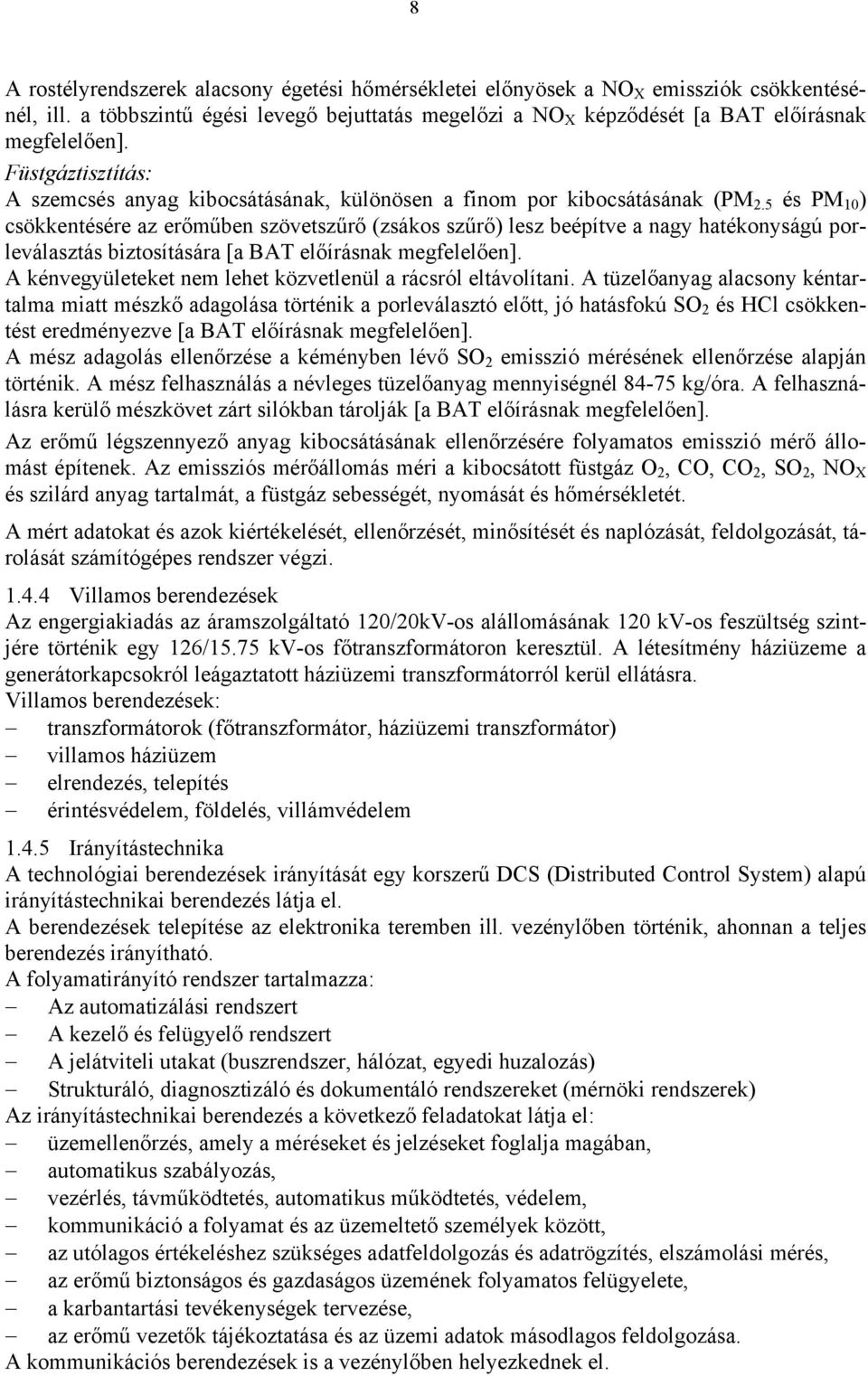 5 és PM 10 ) csökkentésére az erőműben szövetszűrő (zsákos szűrő) lesz beépítve a nagy hatékonyságú porleválasztás biztosítására [a BAT előírásnak megfelelően].