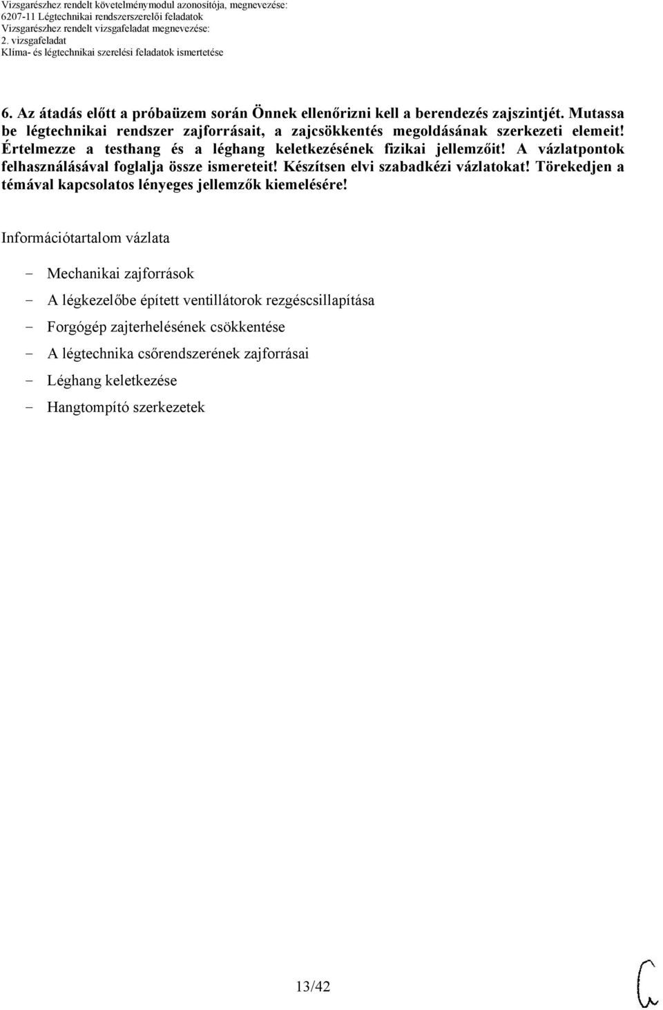 A vázlatpontok felhasználásával foglalja össze ismereteit! Készítsen elvi szabadkézi vázlatokat! Törekedjen a témával kapcsolatos lényeges jellemzők kiemelésére!