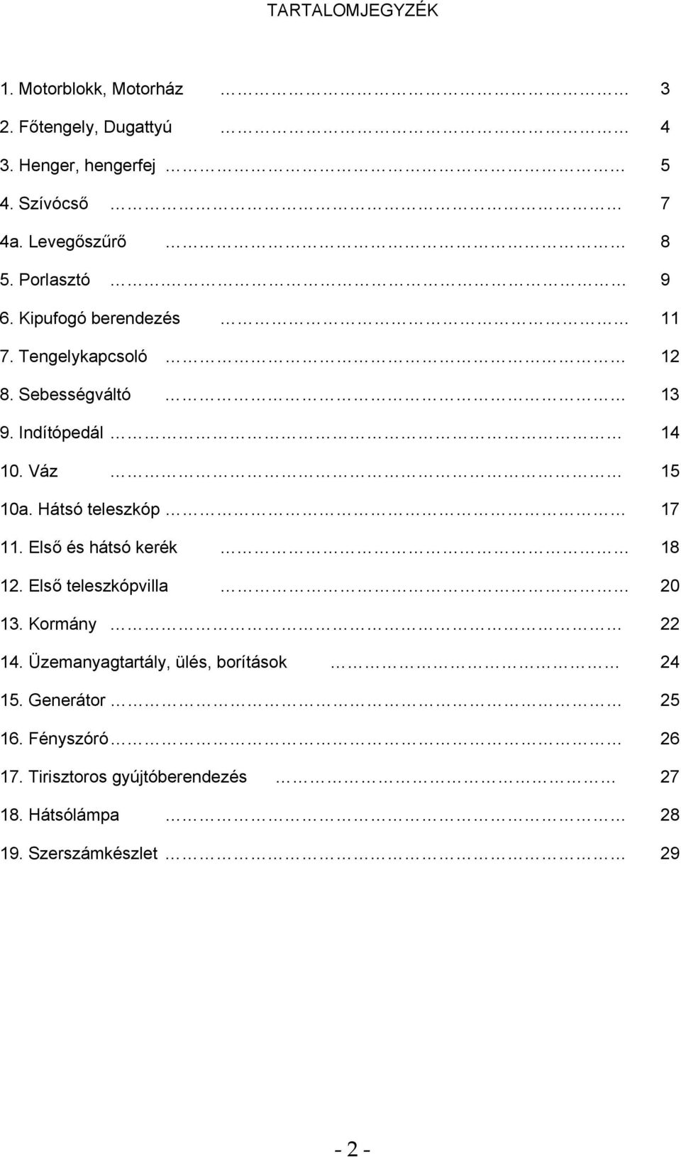 Váz 0a. Hátsó teleszkóp. Első és hátsó kerék. Első teleszkópvilla 0. Kormány.