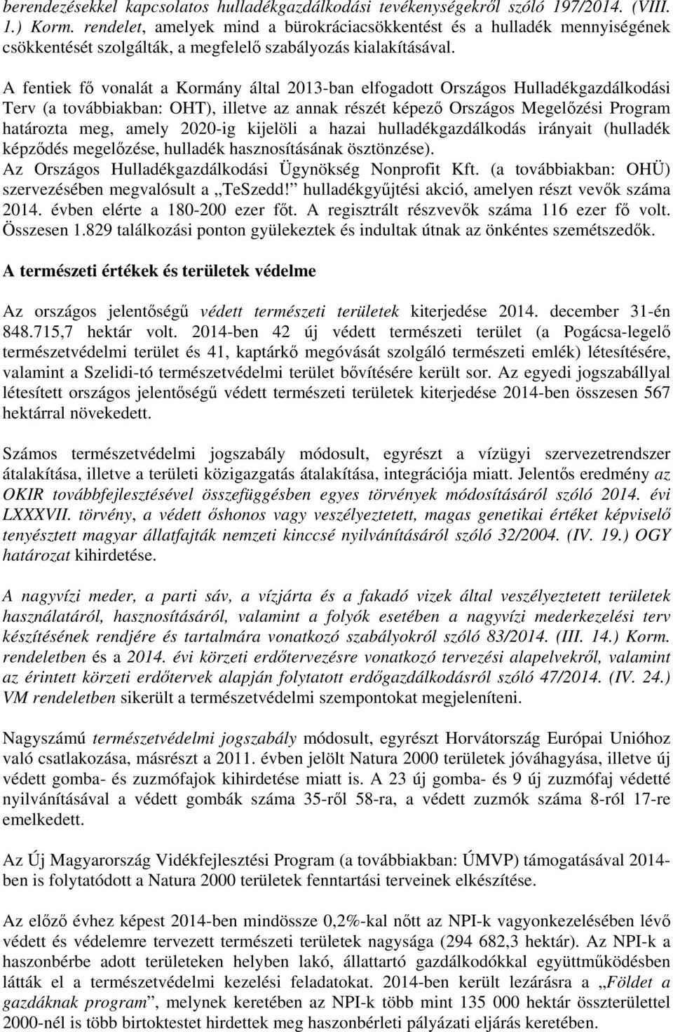 A feniek fő vonalá a Kormány álal 2013-ban elfogado Országos Hulladékgazdálkodási Terv (a ovábbiakban: OHT), illeve az annak részé képező Országos Megelőzési Program haároza meg, amely 2020-ig