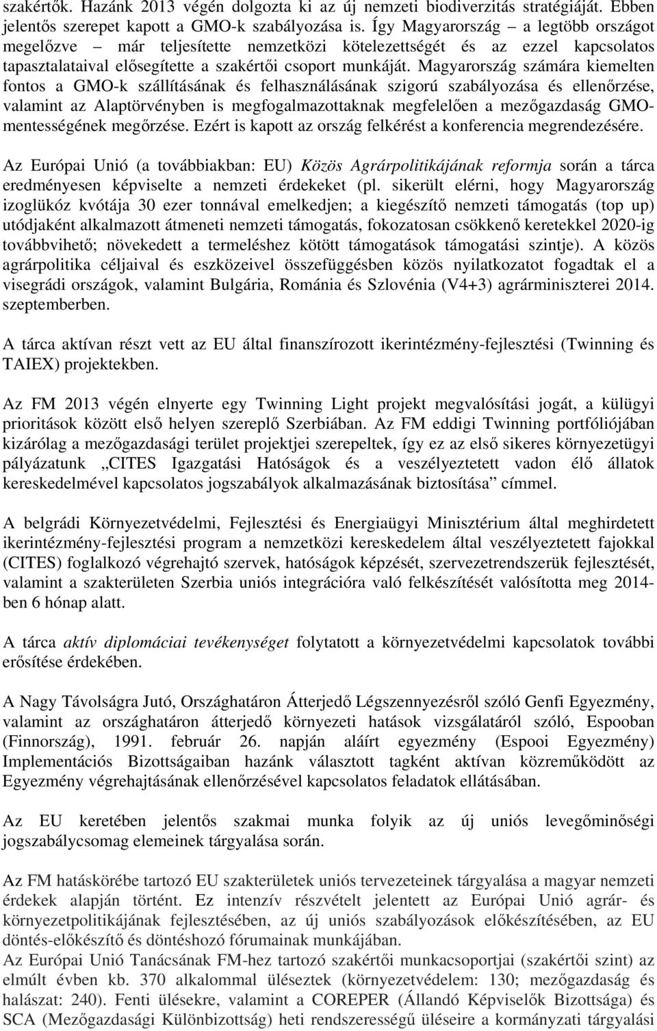 Magyarország számára kiemelen fonos a GMO-k szállíásának és felhasználásának szigorú szabályozása és ellenőrzése, valamin az Alapörvényben is megfogalmazoaknak megfelelően a mezőgazdaság