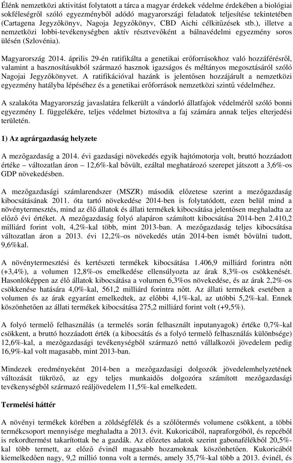 április 29-én raifikála a geneikai erőforrásokhoz való hozzáférésről, valamin a hasznosíásukból származó hasznok igazságos és mélányos megoszásáról szóló Nagojai Jegyzőkönyve.