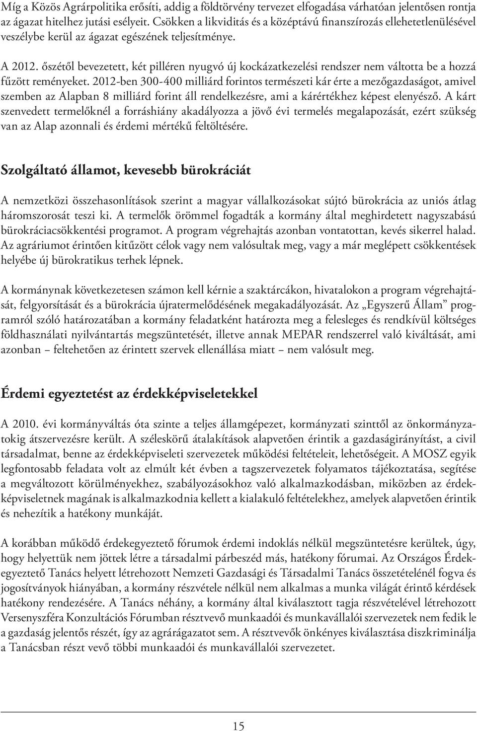 őszétől bevezetett, két pilléren nyugvó új kockázatkezelési rendszer nem váltotta be a hozzá fűzött reményeket.