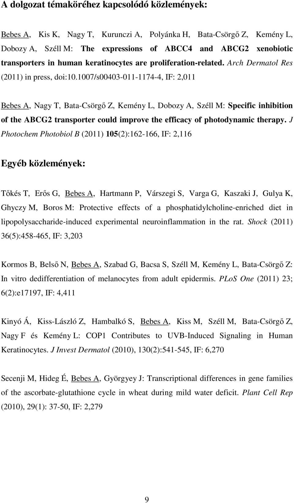 1007/s00403-011-1174-4, IF: 2,011 Bebes A, Nagy T, Bata-Csörgő Z, Kemény L, Dobozy A, Széll M: Specific inhibition of the ABCG2 transporter could improve the efficacy of photodynamic therapy.