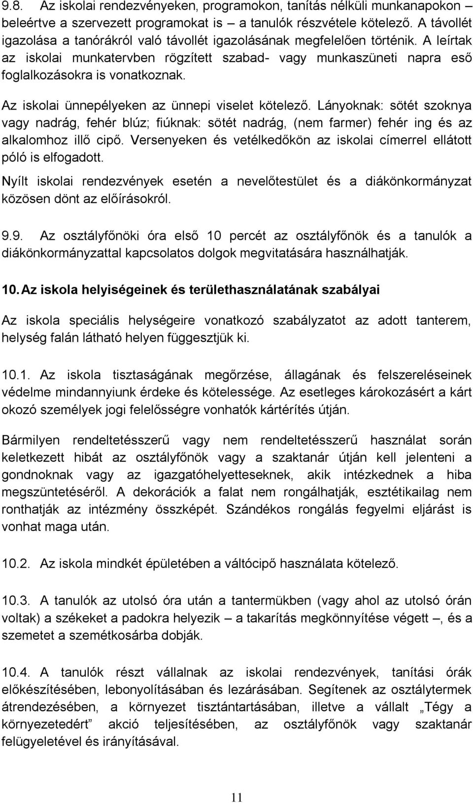 Az iskolai ünnepélyeken az ünnepi viselet kötelező. Lányoknak: sötét szoknya vagy nadrág, fehér blúz; fiúknak: sötét nadrág, (nem farmer) fehér ing és az alkalomhoz illő cipő.