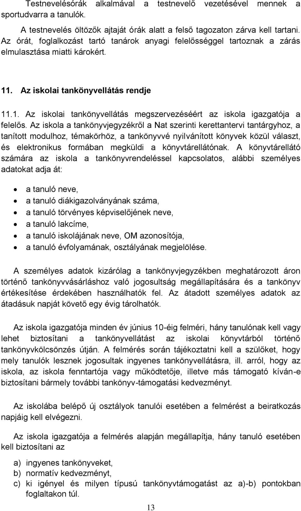 Az iskola a tankönyvjegyzékről a Nat szerinti kerettantervi tantárgyhoz, a tanított modulhoz, témakörhöz, a tankönyvvé nyilvánított könyvek közül választ, és elektronikus formában megküldi a