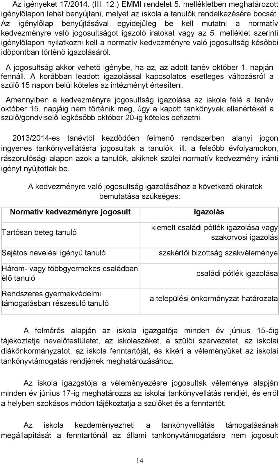 melléklet szerinti igénylőlapon nyilatkozni kell a normatív kedvezményre való jogosultság későbbi időpontban történő igazolásáról. A jogosultság akkor vehető igénybe, ha az, az adott tanév október 1.