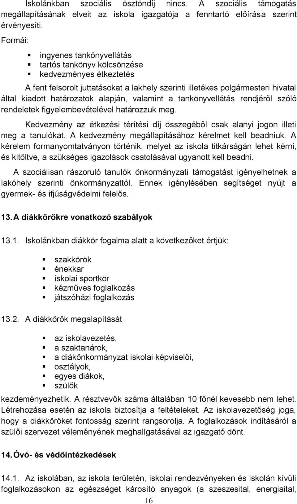 alapján, valamint a tankönyvellátás rendjéről szóló rendeletek figyelembevételével határozzuk meg. Kedvezmény az étkezési térítési díj összegéből csak alanyi jogon illeti meg a tanulókat.