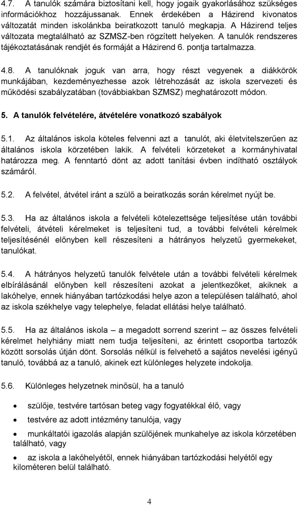 A tanulók rendszeres tájékoztatásának rendjét és formáját a Házirend 6. pontja tartalmazza. 4.8.