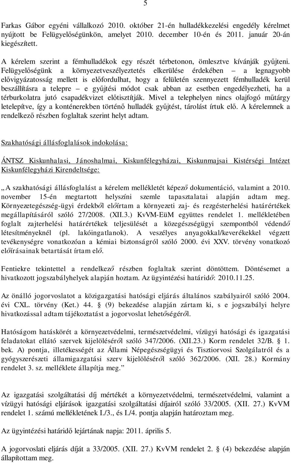 Felügyel ségünk a környezetveszélyeztetés elkerülése érdekében a legnagyobb el vigyázatosság mellett is el fordulhat, hogy a felületén szennyezett fémhulladék kerül beszállításra a telepre e gy jtési