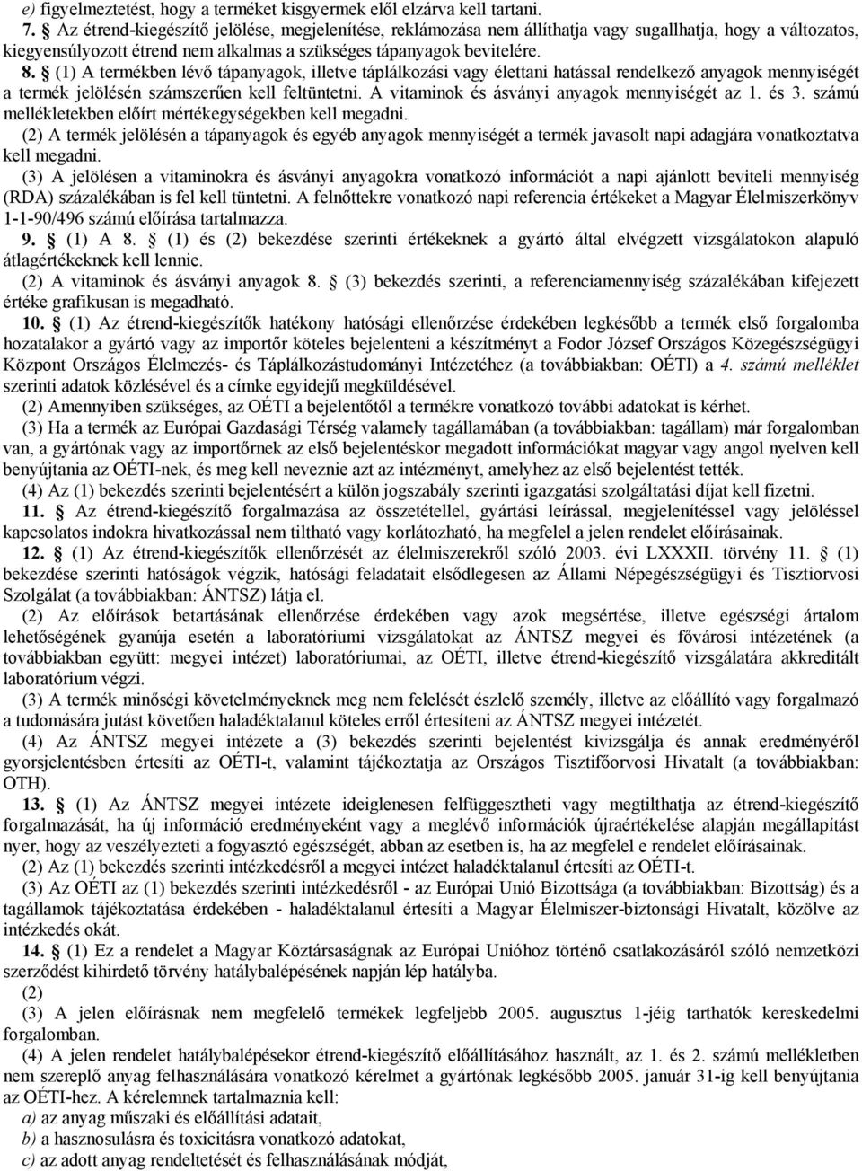 (1) A termékben lévő tápanyagok, illetve táplálkozási vagy élettani hatással rendelkező anyagok mennyiségét a termék jelölésén számszerűen kell feltüntetni.