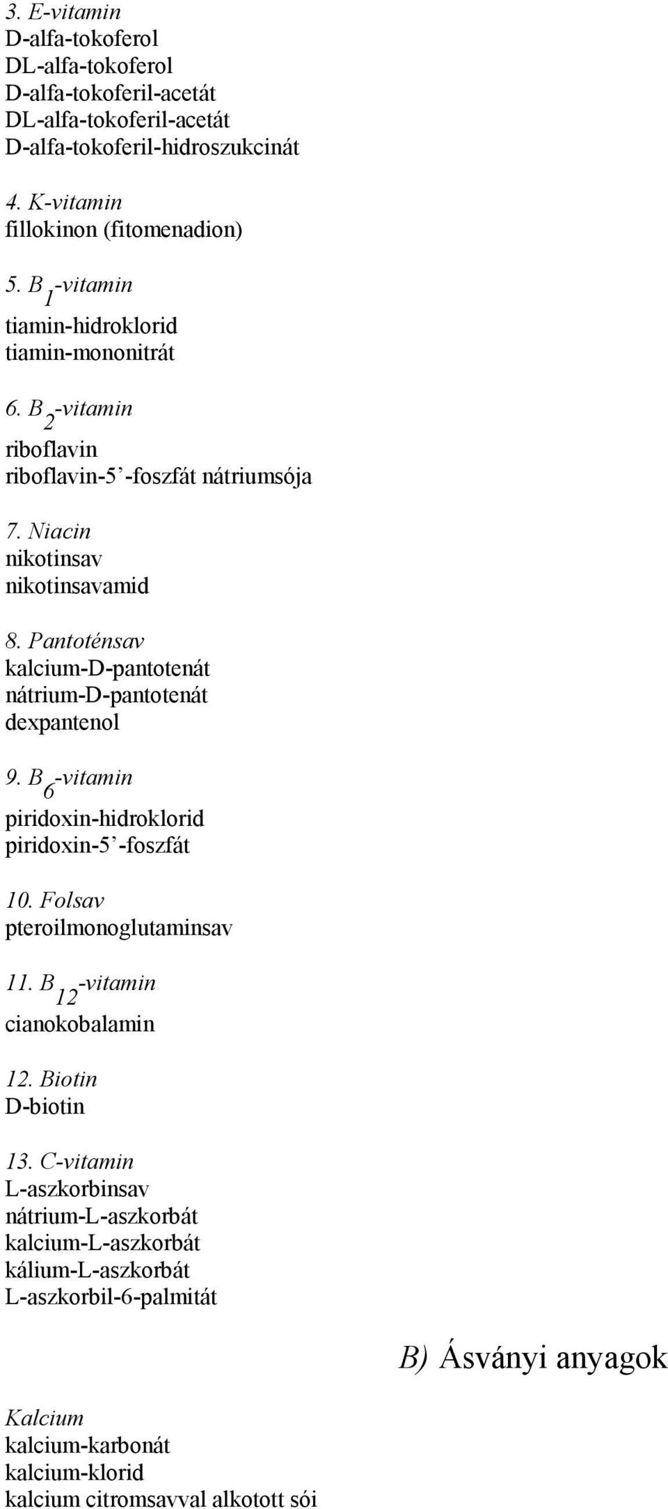 Pantoténsav kalcium-d-pantotenát nátrium-d-pantotenát dexpantenol 9. B -vitamin 6 piridoxin-hidroklorid piridoxin-5 -foszfát 10. Folsav pteroilmonoglutaminsav 11.