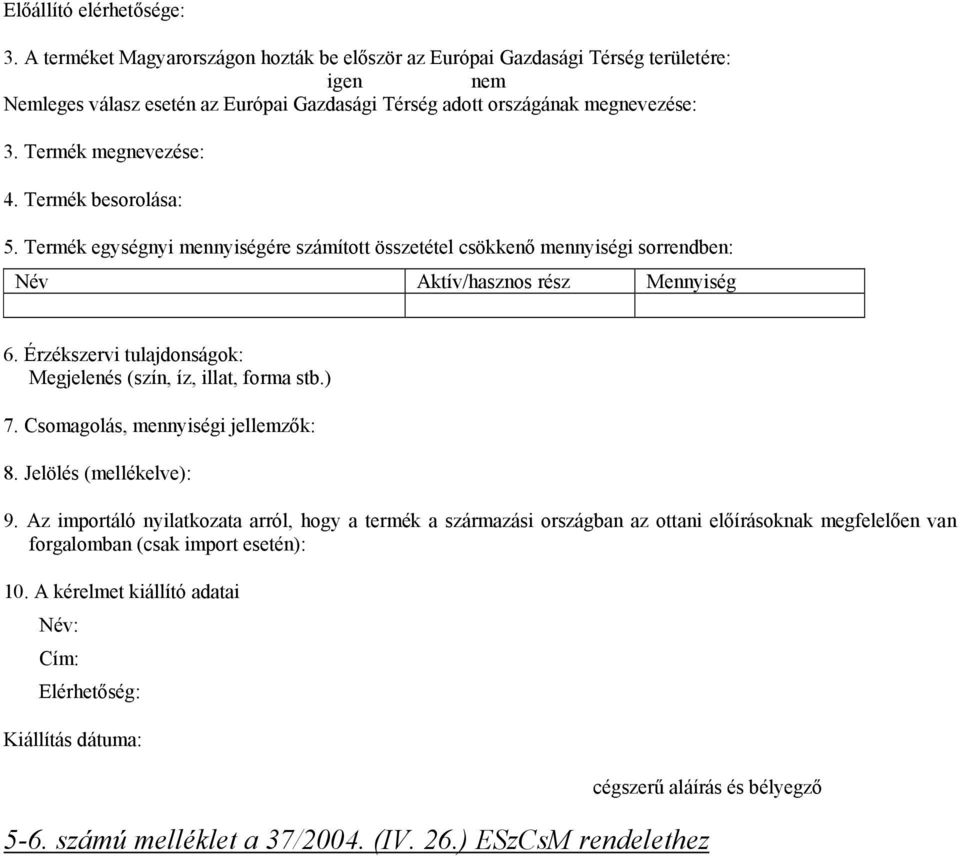 Termék besorolása: 5. Termék egységnyi mennyiségére számított összetétel csökkenő mennyiségi sorrendben: Név Aktív/hasznos rész Mennyiség 6.