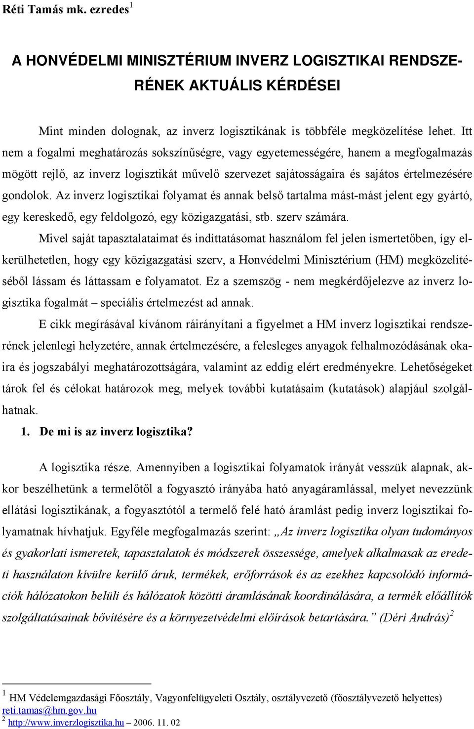 Az inverz logisztikai folyamat és annak belső tartalma mást-mást jelent egy gyártó, egy kereskedő, egy feldolgozó, egy közigazgatási, stb. szerv számára.