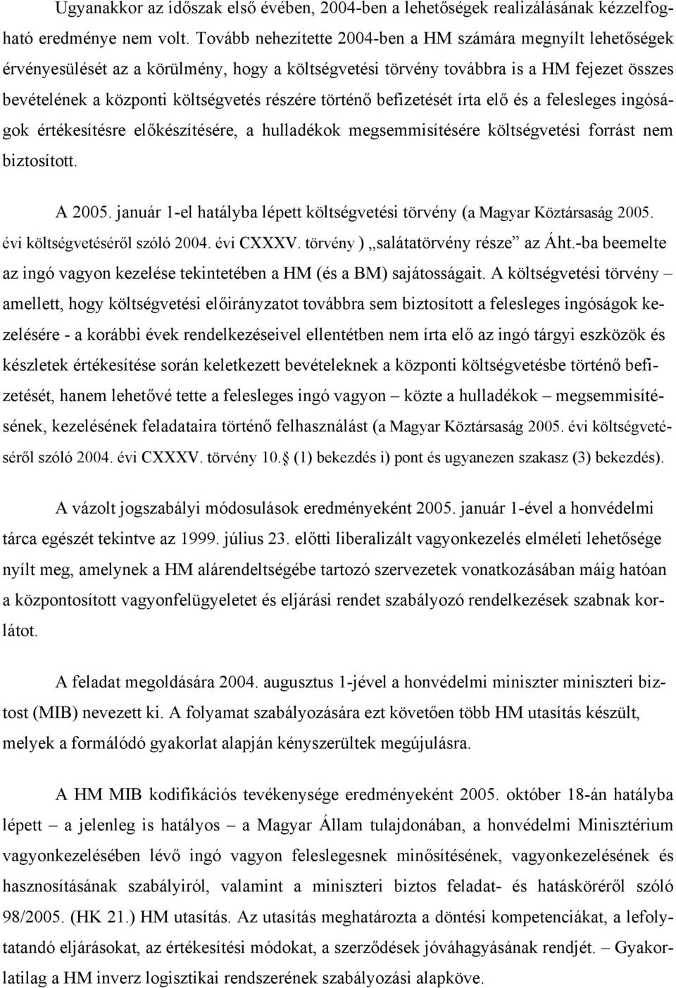 történő befizetését írta elő és a felesleges ingóságok értékesítésre előkészítésére, a hulladékok megsemmisítésére költségvetési forrást nem biztosított. A 2005.