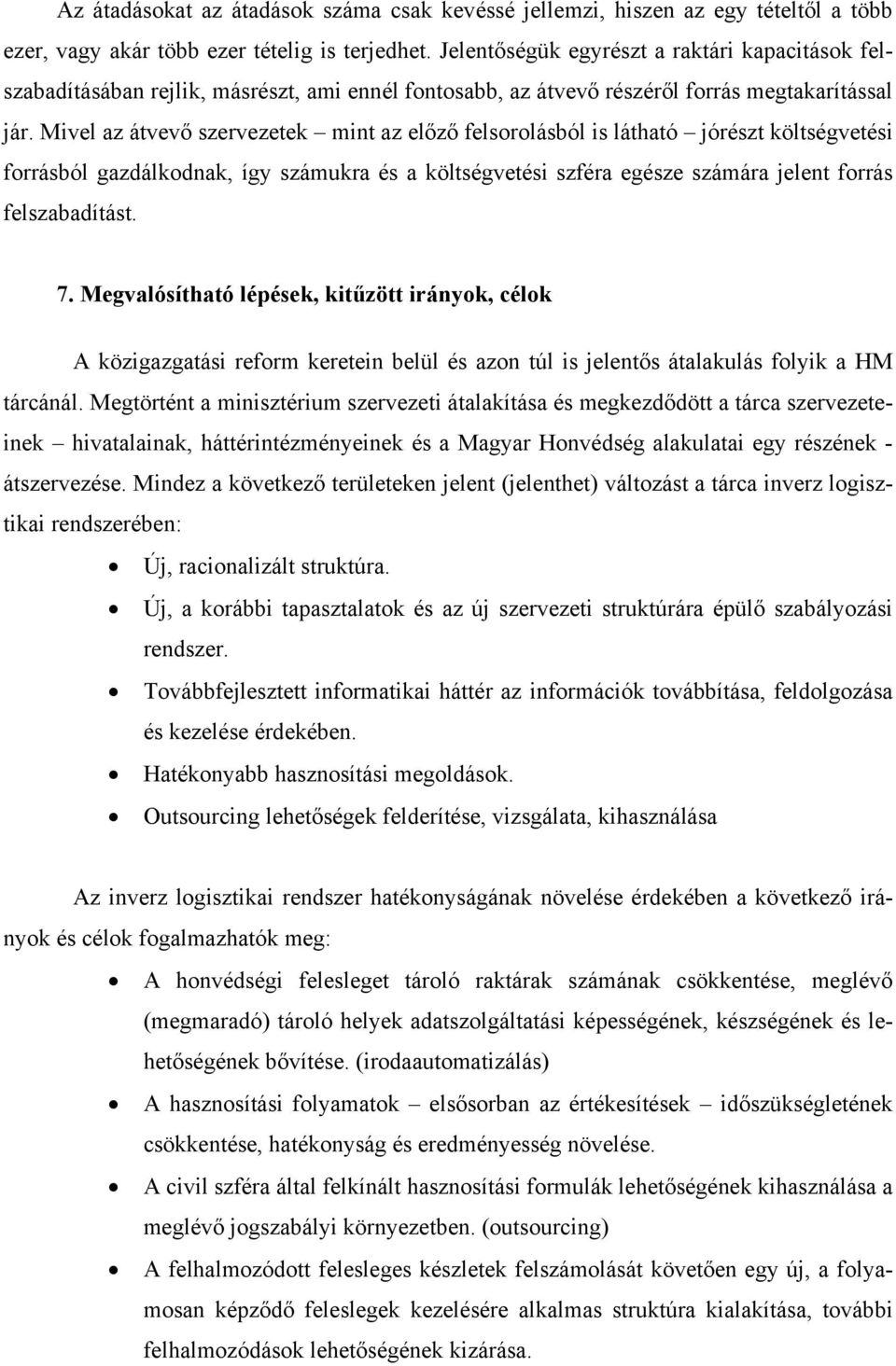 Mivel az átvevő szervezetek mint az előző felsorolásból is látható jórészt költségvetési forrásból gazdálkodnak, így számukra és a költségvetési szféra egésze számára jelent forrás felszabadítást. 7.