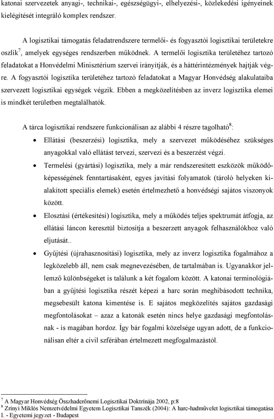 A termelői logisztika területéhez tartozó feladatokat a Honvédelmi Minisztérium szervei irányítják, és a háttérintézmények hajtják végre.