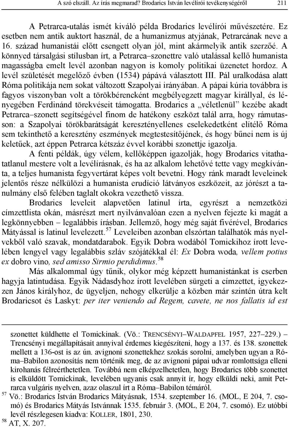 A könnyed társalgási stílusban írt, a Petrarca szonettre való utalással kellő humanista magasságba emelt levél azonban nagyon is komoly politikai üzenetet hordoz.