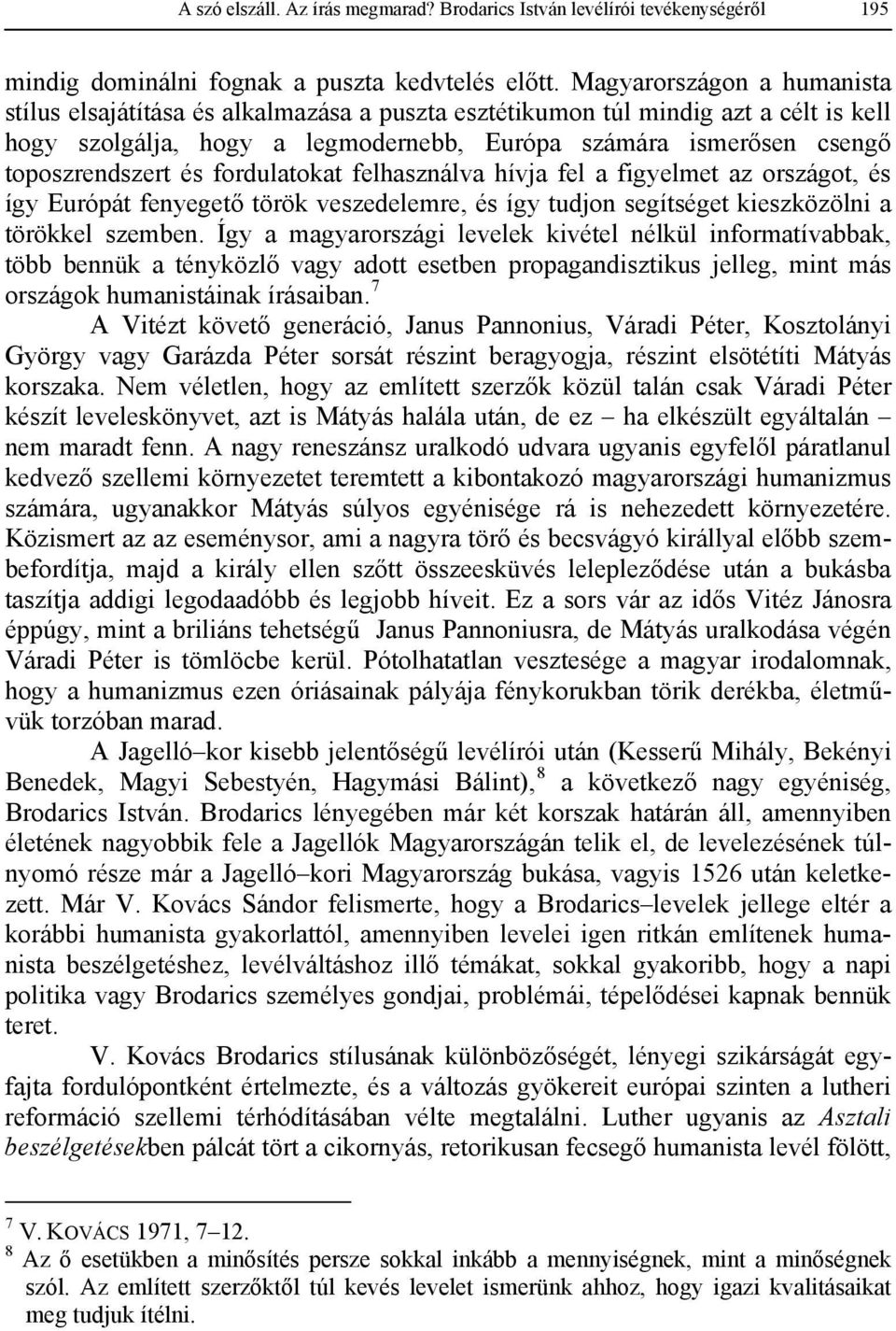 és fordulatokat felhasználva hívja fel a figyelmet az országot, és így Európát fenyegető török veszedelemre, és így tudjon segítséget kieszközölni a törökkel szemben.