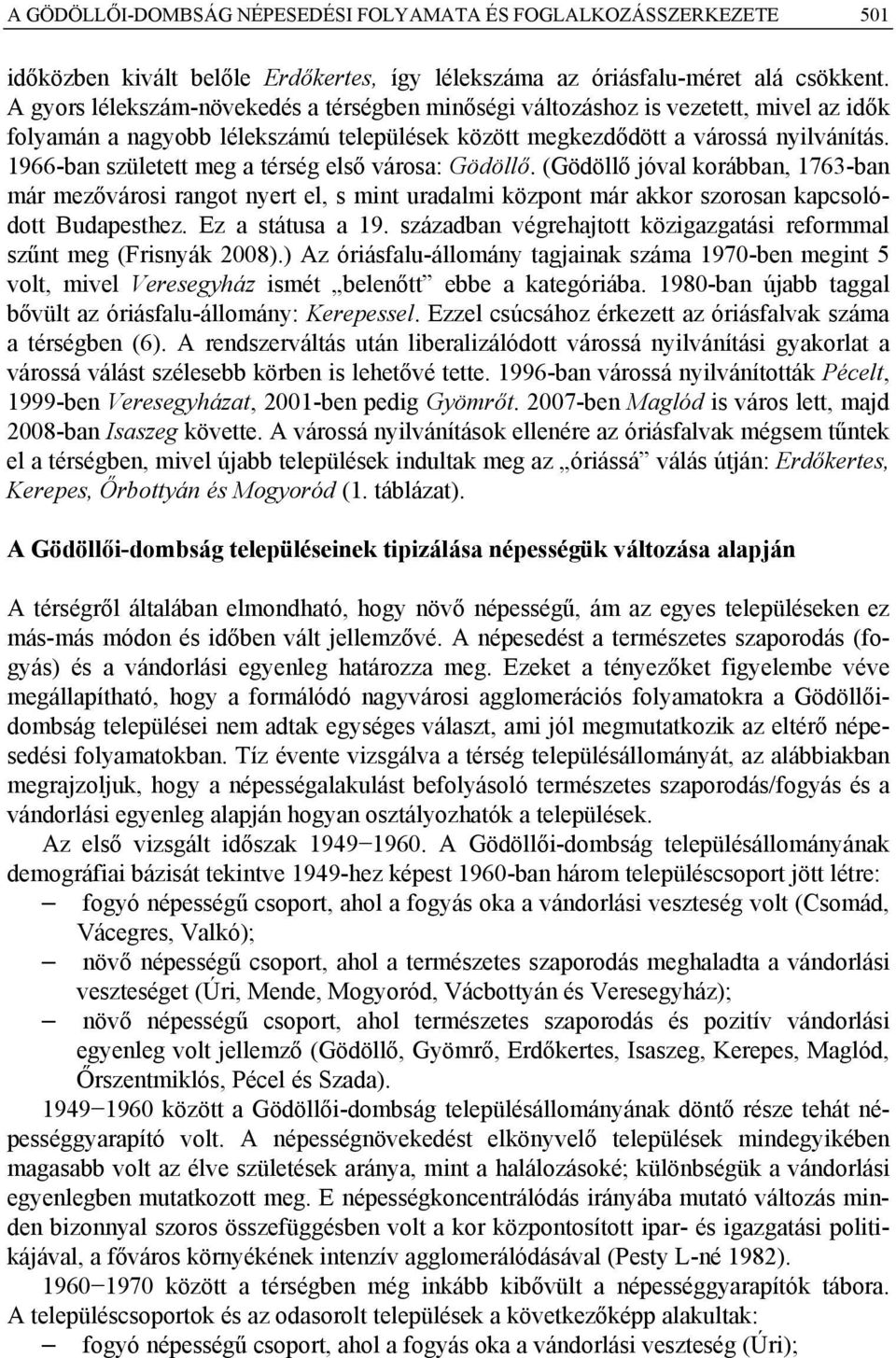 1966-ban született meg a térség első városa: Gödöllő. (Gödöllő jóval korábban, 1763-ban már mezővárosi rangot nyert el, s mint uradalmi központ már akkor szorosan kapcsolódott Budapesthez.