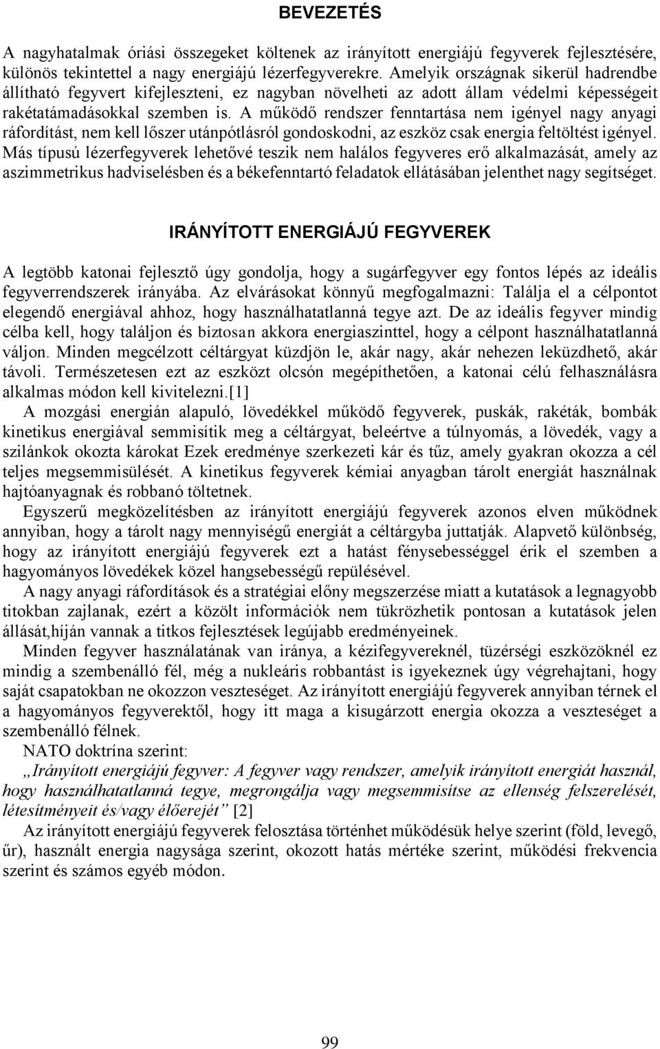 A működő rendszer fenntartása nem igényel nagy anyagi ráfordítást, nem kell lőszer utánpótlásról gondoskodni, az eszköz csak energia feltöltést igényel.