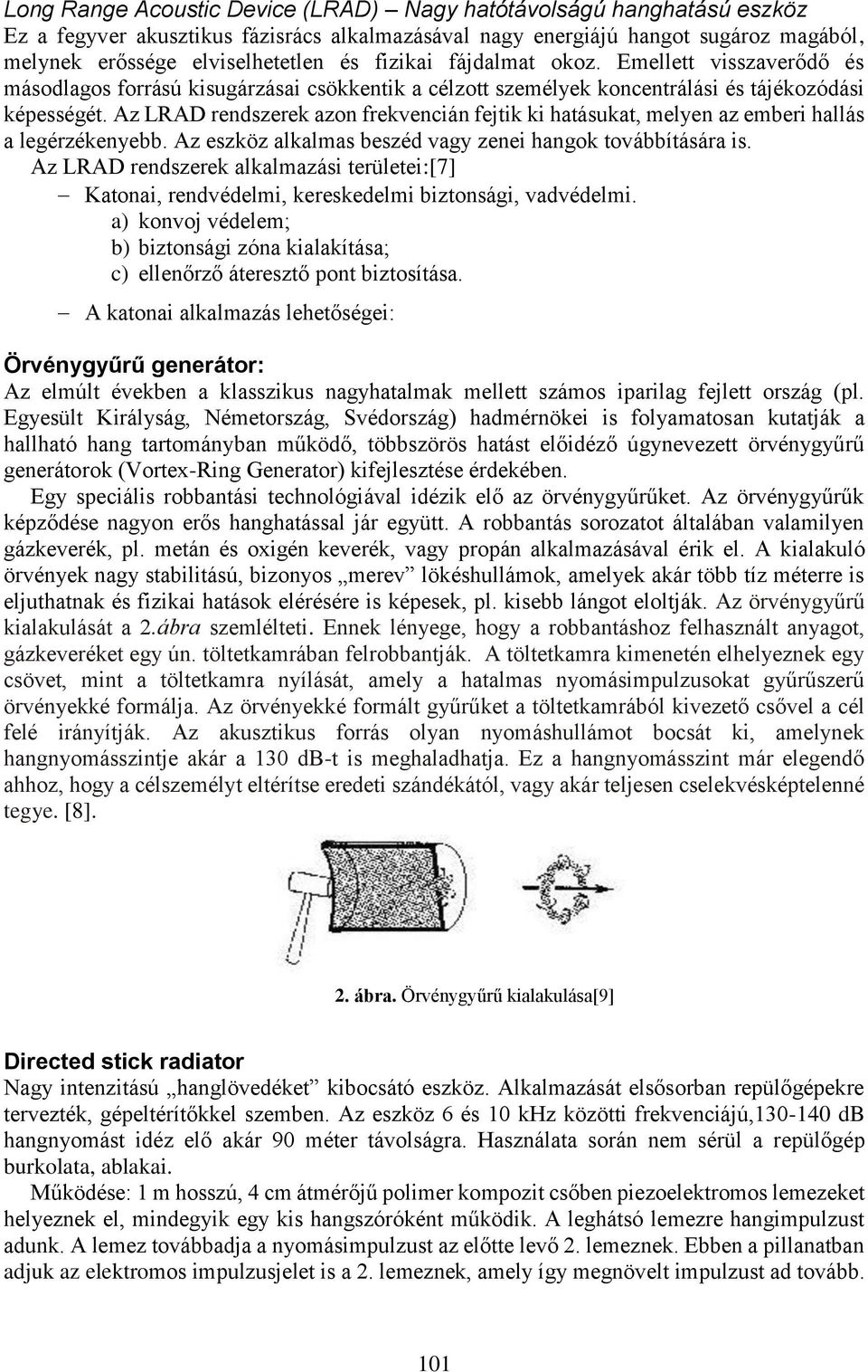 Az LRAD rendszerek azon frekvencián fejtik ki hatásukat, melyen az emberi hallás a legérzékenyebb. Az eszköz alkalmas beszéd vagy zenei hangok továbbítására is.