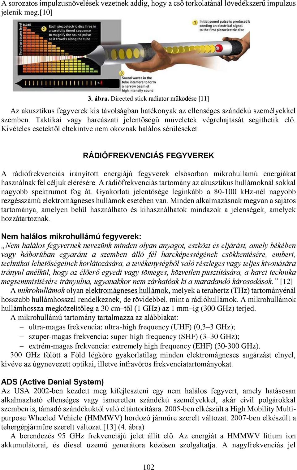 Taktikai vagy harcászati jelentőségű műveletek végrehajtását segíthetik elő. Kivételes esetektől eltekintve nem okoznak halálos sérüléseket.