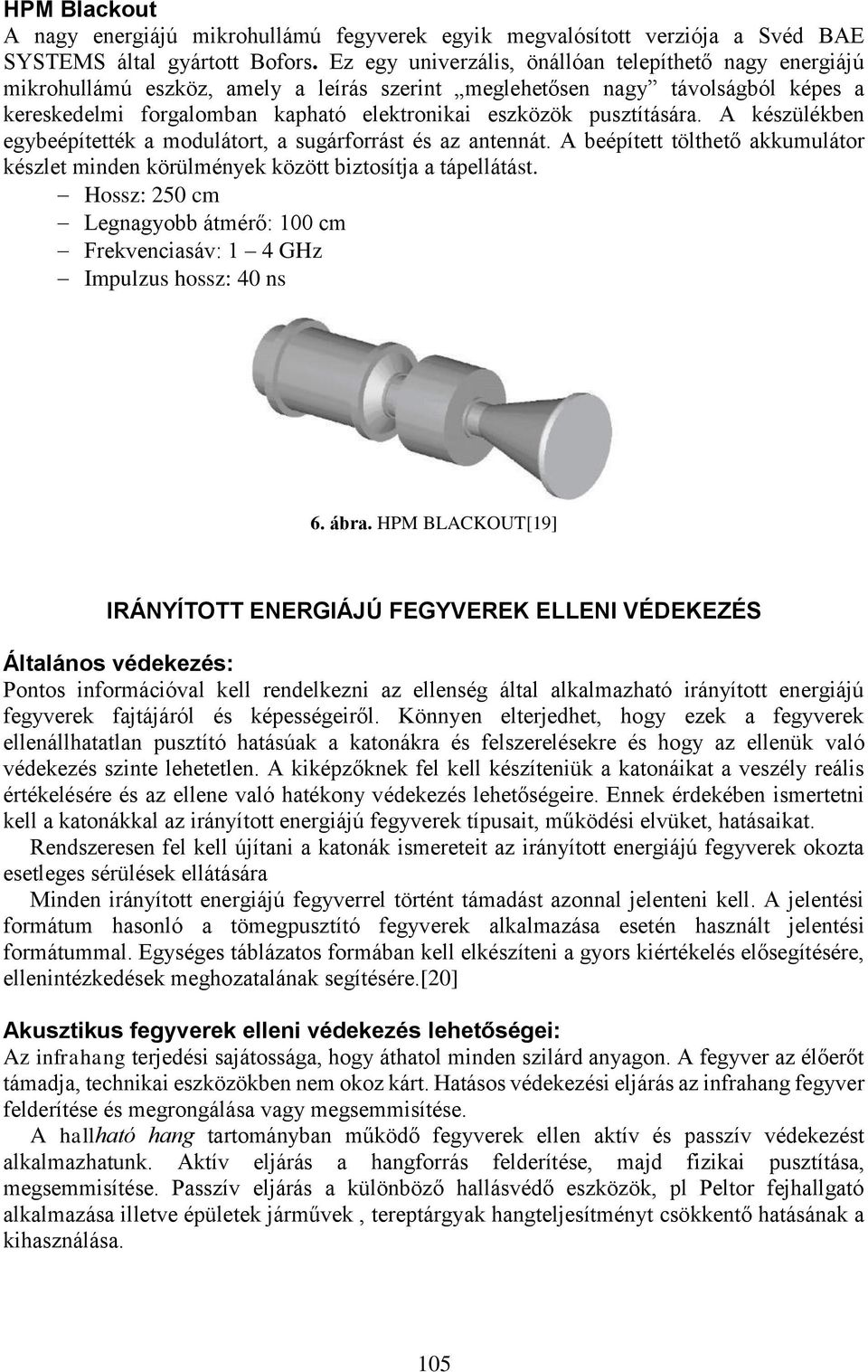 pusztítására. A készülékben egybeépítették a modulátort, a sugárforrást és az antennát. A beépített tölthető akkumulátor készlet minden körülmények között biztosítja a tápellátást.