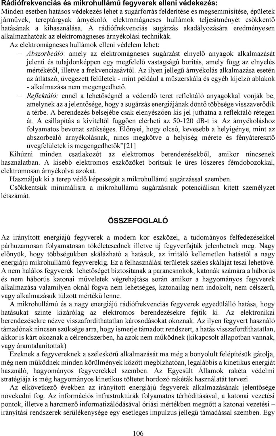 Az elektromágneses hullámok elleni védelem lehet: Abszorbeáló: amely az elektromágneses sugárzást elnyelő anyagok alkalmazását jelenti és tulajdonképpen egy megfelelő vastagságú borítás, amely függ